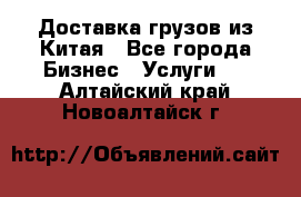 Доставка грузов из Китая - Все города Бизнес » Услуги   . Алтайский край,Новоалтайск г.
